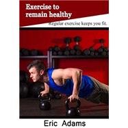 Exercise to Remain Healthy by Adams, Eric, 9781505532852