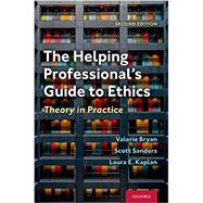 The Helping Professional's Guide to Ethics Theory in Practice by Bryan, Valerie; Sanders, Scott; Kaplan, Laura E., 9780197502853