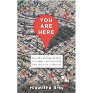 You Are Here From the Compass to GPS, the History and Future of How We Find Ourselves by Bray, Hiawatha, 9780465032853