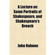 A Lecture on Some Portraits of Shakespeare, and Shakespeare's Brooch by Rabone, John, 9781154522853