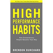 High Performance Habits How Extraordinary People Become That Way by Burchard, Brendon, 9781401952853