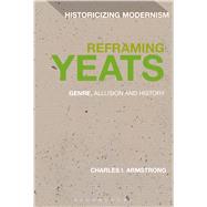 Reframing Yeats Genre, Allusion and History by Armstrong, Charles I., 9781474222853