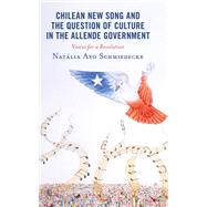 Chilean New Song and the Question of Culture in the Allende Government Voices for a Revolution by Schmiedecke, Natlia Ayo; Riyadh Weyersbach, Sheyla; Clarkson, Katie; Galetta, Jessica, 9781793622853