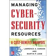 Managing Cybersecurity Resources A Cost-Benefit Analysis by Gordon, Lawrence; Loeb, Martin, 9780071452854