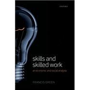 Skills and Skilled Work An Economic and Social Analysis by Green, Francis, 9780199642854