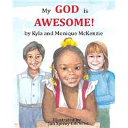 My God Is Awesome! by Mckenzie, Kyla; Mckenzie, Monique; Gilchrist, Jan Spivey, 9781502542854