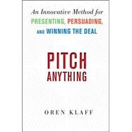 Pitch Anything: An Innovative Method for Presenting, Persuading, and Winning the Deal by Klaff, Oren, 9780071752855