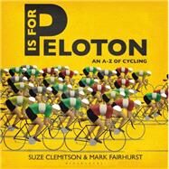 P is for Peloton The A-Z of Cycling by Clemitson, Suze; Fairhurst, Mark, 9781472912855
