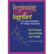 Beginning Ministry Together The Alban Handbook for Clergy Transitions by Oswald, Roy M.; Heath, James; Heath, Ann, 9781566992855