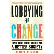 Lobbying for Change Find Your Voice to Create a Better Society by Alemanno, Alberto, 9781785782855