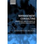 Management Consulting Emergence and Dynamics of a Knowledge Industry by Kipping, Matthias; Engwall, Lars, 9780199242856