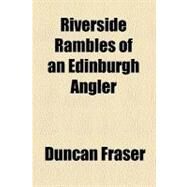 Riverside Rambles of an Edinburgh Angler by Fraser, Duncan, 9780217982856