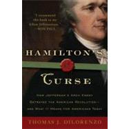 Hamilton's Curse How Jefferson's Arch Enemy Betrayed the American Revolution--and What It Means for Americans Today by DILORENZO, THOMAS J., 9780307382856