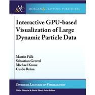 Interactive Gpu-based Visualization of Large Dynamic Particle Data by Falk, Martin; Grottel, Sebastian; Krone, Michael; Reina, Guido, 9781627052856