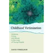 Childhood Victimization Violence, Crime, and Abuse in the Lives of Young People by Finkelhor, David, 9780195342857