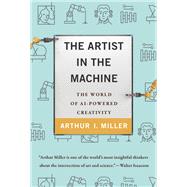 The Artist in the Machine The World of AI-Powered Creativity by Miller, Arthur I., 9780262042857