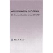 Accommodating the Chinese: The American Hospital in China, 1880-1920 by Renshaw; Michelle Campbell, 9780415972857
