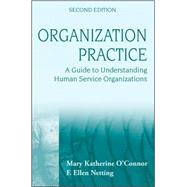 Organization Practice A Guide to Understanding Human Service Organizations by O'Connor, Mary Katherine; Netting, F. Ellen, 9780470252857