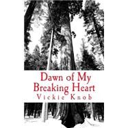 Dawn of My Breaking Heart by Knob, Vickie, 9781500532857