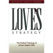 Love's Strategy The Political Theology of Johann Baptist Metz by Downey, John K., 9781563382857