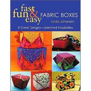 Fast, Fun and Easy Fabric Boxes; Eight Great Designs -- Unlimited Possibilities by Linda Johansen, 9781571202857