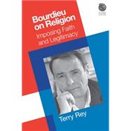 Bourdieu on Religion: Imposing Faith and Legitimacy by Rey,Terry, 9781845532857