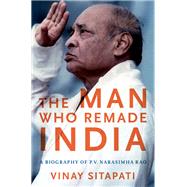 The Man Who Remade India A Biography of P.V. Narasimha Rao by Sitapati, Vinay, 9780190692858