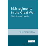 Irish Regiments in the Great War Discipline and Morale by Bowman, Timothy, 9780719062858