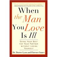 When the Man You Love Is Ill Doing Your Best for Your Partner Without Losing Yourself by Lynn, Dr. Dorree; Isaacs, Florence, 9781569242858