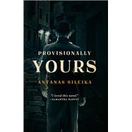 Provisionally Yours by Sileika, Antanas, 9781771962858