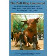 The Bull Ring Uncovered: Excavations at Edgbaston Street, Moor Street, Park Street and the Row Birmingham City Centre 1997-2001 by Patrick, Catharine; Ratkai, Stephanie, 9781842172858
