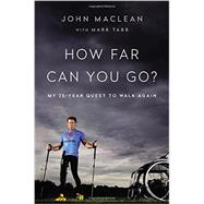 How Far Can You Go? My 25-Year Quest to Walk Again by Maclean, John; Tabb, Mark, 9780316262859