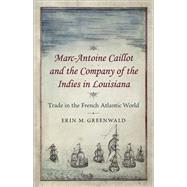 Marc-antoine Caillot and the Company of the Indies in Louisiana by Greenwald, Erin M., 9780807162859