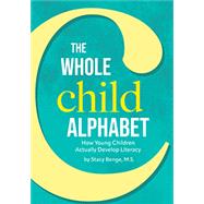 The Whole Child Alphabet: How Young Children Actually Develop Literacy by Benge, Stacy, 9780942702859