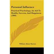 Personal Influence : Practical Psychology, an Aid to Health, Success, and Happiness (1906) by Barnes, William Abner, 9781437182859