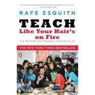 Teach Like Your Hair's on Fire : The Methods and Madness Inside Room 56 by Esquith, Rafe, 9780143112860