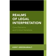 Realms of Legal Interpretation Core Elements and Critical Variations by Greenawalt, Kent, 9780190882860