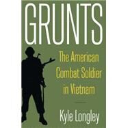 Grunts: The American Combat Soldier in Vietnam by Longley,Kyle, 9780765622860