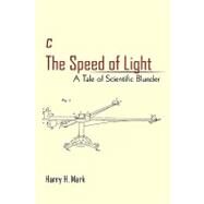 The Speed of Light: A Tale of Scientific Blunder by Mark, Harry H., 9781450222860