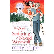 The Art of Seducing a Naked Werewolf by Harper, Molly, 9781476752860