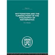 Wittgenstein and the Turning Point in the Philosophy of Mathematics by Shanker,S.G., 9780415382861