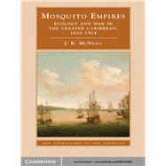 Mosquito Empires: Ecology and War in the Greater Caribbean, 1620–1914 by J. R. McNeill, 9780521452861