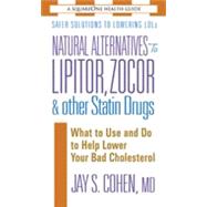 Natural Alternatives to Lipitor, Zocor & Other Statin Drugs: What to Use And Do to Help Lower Your Bad Cholesterol by Cohen, Jay S., 9780757002861