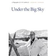 Under the Big Sky: A Biography of A. B. Guthrie Jr. by Benson, Jackson J., 9780803222861