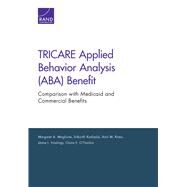 TRICARE Applied Behavior Analysis (ABA) Benefit Comparison with Medicaid and Commercial Benefits by Maglione, Margaret A.; Kadiyala, Srikanth; Kress, Amii M.; Hastings, Jaime L., 9780833092861