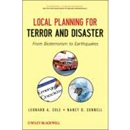 Local Planning for Terror and Disaster From Bioterrorism to Earthquakes by Cole, Leonard A.; Connell, Nancy D., 9781118112861