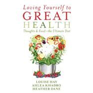 Loving Yourself to Great Health Thoughts & Food?The Ultimate Diet by Hay, Louise; Khadro, Ahlea; Dane, Heather, 9781401942861