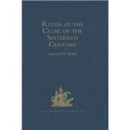Russia at the Close of the Sixteenth Century: Comprising the Treatise 'Of the Russe Common Wealth,' by Dr Giles Fletcher; and The Travels of Sir Jerome Horsey, Knight, now for the first time printed entire from his own Manuscript by Bond,Edward A.;Bond,Edward A., 9781409412861