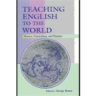 Teaching English to the World : History, Curriculum, and Practice by Braine, George, 9781410612861