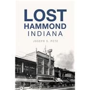 Lost Hammond, Indiana by Pete, Joseph S., 9781467142861